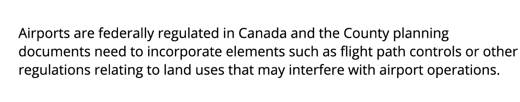 Airports are federally regulated in Canada and the County planning documents need to incorporate elements such as fli...