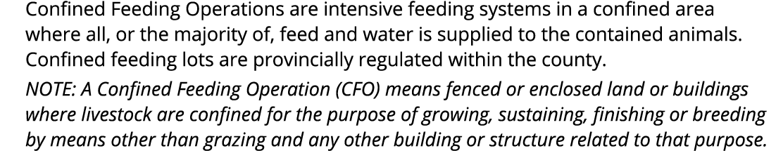 Confined Feeding Operations are intensive feeding systems in a confined area where all, or the majority of, feed and ...