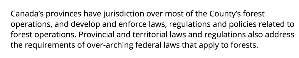 Canada’s provinces have jurisdiction over most of the County’s forest operations, and develop and enforce laws, regul...