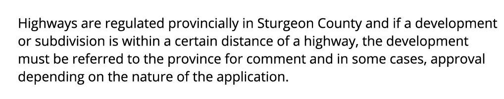 Highways are regulated provincially in Sturgeon County and if a development or subdivision is within a certain distan...