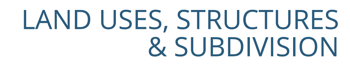 ﻿LAND USES, STRUCTURES & SUBDIVISION
