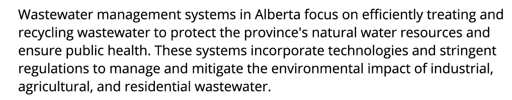 Wastewater management systems in Alberta focus on efficiently treating and recycling wastewater to protect the provin...