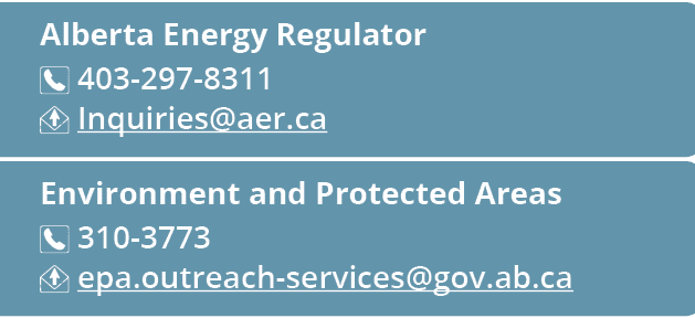 Alberta Energy Regulator ￼ 403 297 8311 ￼ Inquiries@aer.ca Environment and Protected Areas ￼ 310 3773 ￼ epa.outreach ...