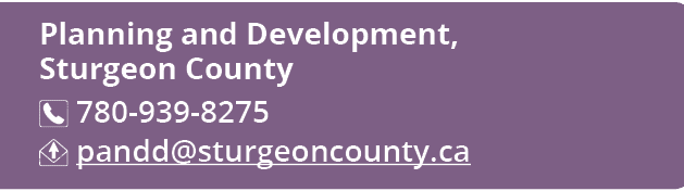 Planning and Development, Sturgeon County ￼ 780 939 8275 ￼ pandd@sturgeoncounty.ca