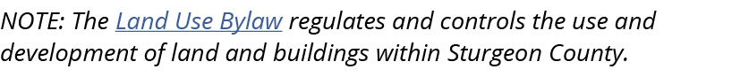 NOTE: The Land Use Bylaw regulates and controls the use and development of land and buildings within Sturgeon County.