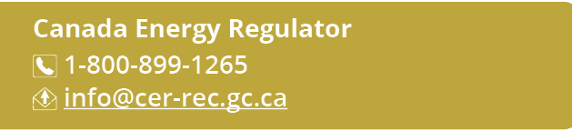 Canada Energy Regulator ￼ 1 800 899 1265 ￼ info@cer rec.gc.ca