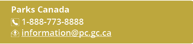 Parks Canada ￼ 1 888 773 8888 ￼ information@pc.gc.ca