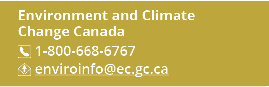 Environment and Climate Change Canada ￼ 1 800 668 6767 ￼ enviroinfo@ec.gc.ca
