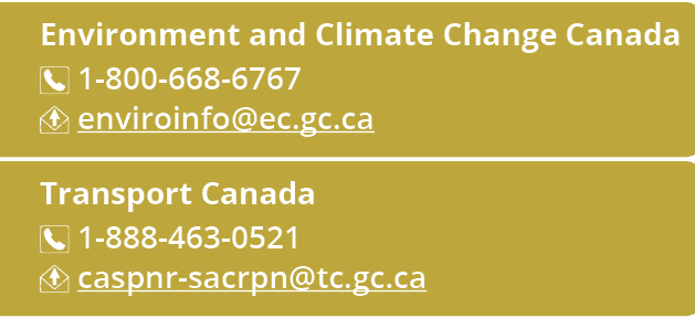 Environment and Climate Change Canada ￼ 1 800 668 6767 ￼ enviroinfo@ec.gc.ca Transport Canada ￼ 1 888 463 0521 ￼ casp...