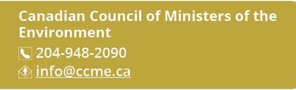 Canadian Council of Ministers of the Environment ￼ 204 948 2090 ￼ info@ccme.ca